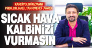Prof. Dr. Tanrıverdi artan sıcak havalar için kalp hastalarını uyardı