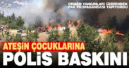 Ateşin çocuklarına polis baskını