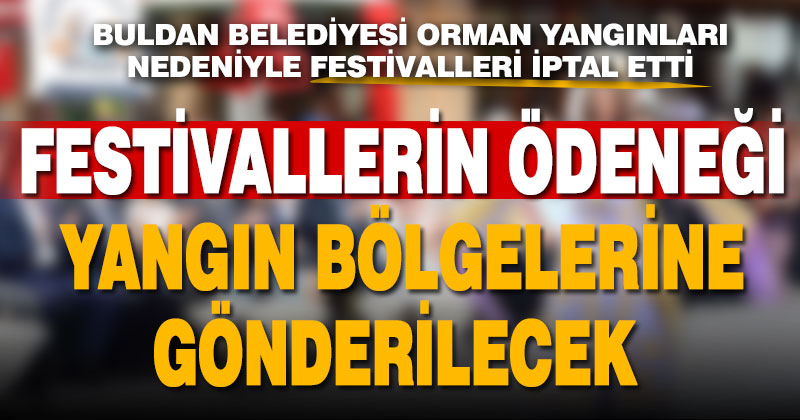 Buldan Belediyesi yangınlar nedeniyle festivalleri iptal etti, ödenek yangın bölgelerine gönderilecek