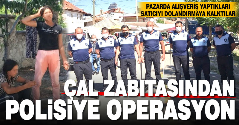 Çal zabıtasından polisiye operasyon