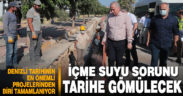 Denizli’nin içme suyu sorununu tarihe gömecek proje tamamlanıyor