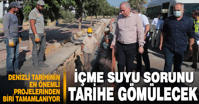 Denizli’nin içme suyu sorununu tarihe gömecek proje tamamlanıyor