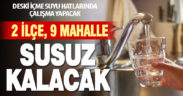 2 ilçe, 9 mahallede su kesintisi var