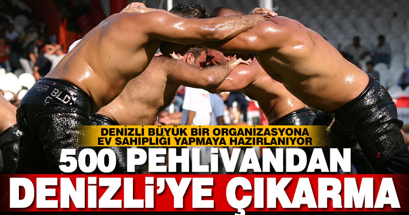 500 pehlivandan Denizli’ye çıkarma