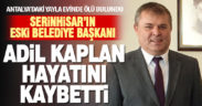 Serinhisar eski belediye başkanı Adil Kaplan evinde ölü bulundu