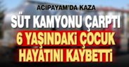 Süt kamyonunun çarptığı 6 yaşındaki çocuk hayatını kaybetti