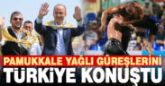 Pamukkale yağlı güreşleri büyük yankı uyandırdı