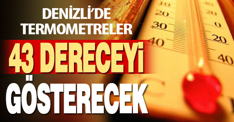Yeni haftada termometreler 43 dereceyi gösterecek