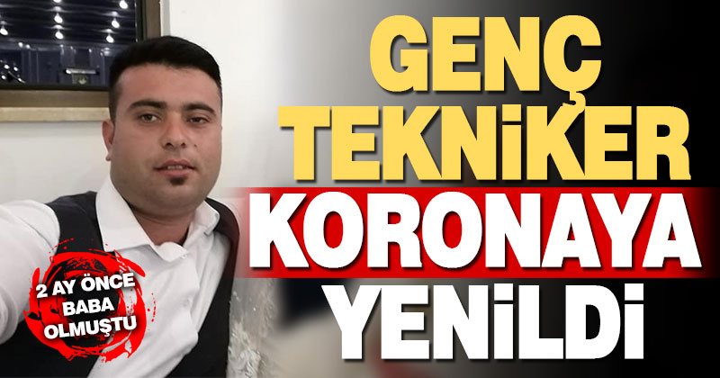 2 ay önce baba olan genç elektrik teknikeri koronaya yenildi
