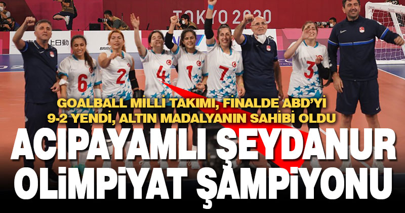 Acıpayamlı Şeydanur’un da yer aldığı Goalball Milli Takımı olimpiyat şampiyonu oldu