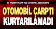 Tali yolda otomobil çarpan kadın hayatını kaybetti