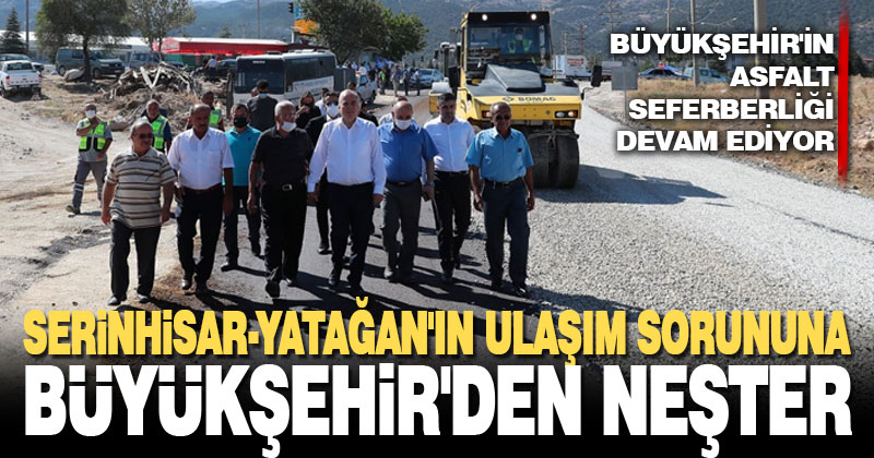 Serinhisar-Yatağan’ın ulaşım sorununa Büyükşehir’den neşter