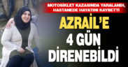 Kazada yaralanan kadın 4 günlük yaşam savaşını kaybetti