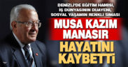 Musa Kazım Manasır hayatını kaybetti