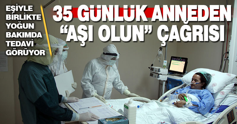 Eşiyle birlikte yoğun bakımda Kovid-19 tedavisi gören 35 günlük anneden “aşı” çağrısı