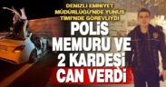 Denizli’de Yunus Timi’nde görevli polis memuru, 2 kardeşiyle birlikte kazada can verdi