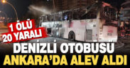 Denizli otobüsü Ankara’da alev aldı: 1 ölü 20 yaralı