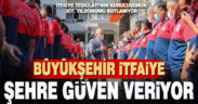 Büyükşehir İtfaiye şehre güven veriyor