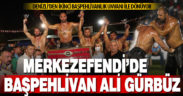 Merkezefendi yağlı güreşlerinde Ali Gürbüz başpehlivan oldu