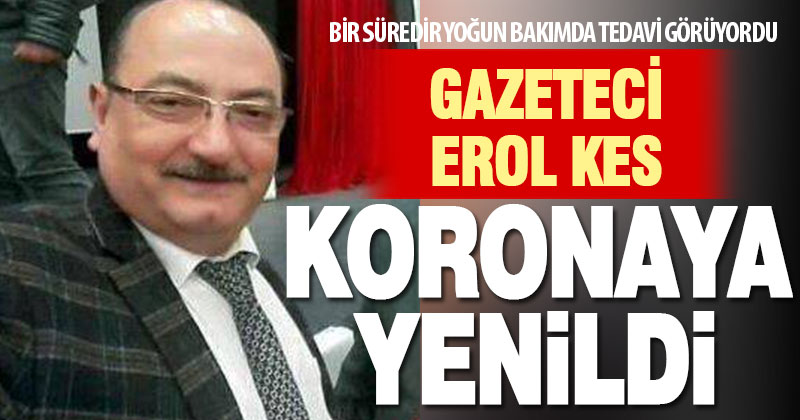 Denizlili gazeteci Erol Kes koronavirüse yenildi