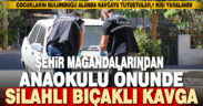 Anaokulu önünde çıkan silahlı kavgada 1 kişi bıçakla yaralandı