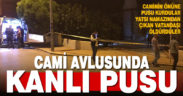 Cami avlusunda silahla vurulan kişi hayatını kaybetti