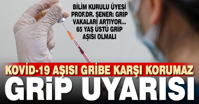 Koronavirüs Bilim Kurulu Üyesi Şener’den grip vakalarında artış uyarısı