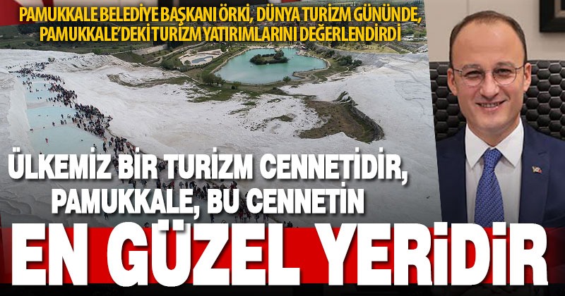 Başkan Örki: Pamukkale’de turizm için vizyonel projelerimizi hayata geçiriyoruz