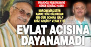 Koronavirüsten kaybettiği oğlunun bir gün sonrasında kalp krizinden vefat etti