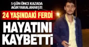 Trafik kazasında ağır yaralanan otomobilin sürücüsü hayatını kaybetti