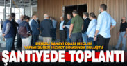 DSO Meclisi şantiyede toplandı