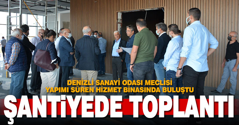 DSO Meclisi şantiyede toplandı