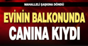 Evinin balkonunda canına kıydı