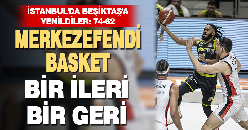 Merkezefendi Basket Beşiktaş’a yenildi