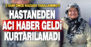 71 yaşındaki kadın 3 gün önceki kazada yaralanmıştı, kurtarılamadı