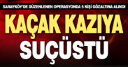 Kaçak kazı yaparken suçüstü yakalandılar: 5 gözaltı
