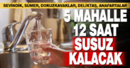 5 mahalle 12 saat susuz kalacak