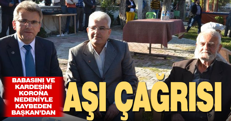Kovid-19’dan babası ve ağabeyini kaybeden belediye başkanından “aşı” çağrısı