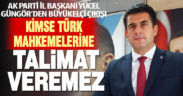 AK Parti İl Başkanı Yücel Güngör: Kimse Türk mahkemelerine talimat veremez