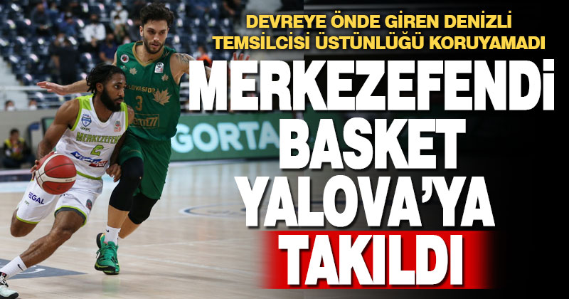 Merkezefendi Basket Yalovaspor’a yenildi