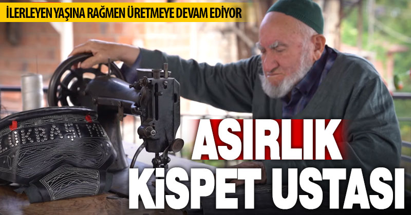 Acıpayam Eskiköylü asırlık kispet ustası: İsmail Kızılhan