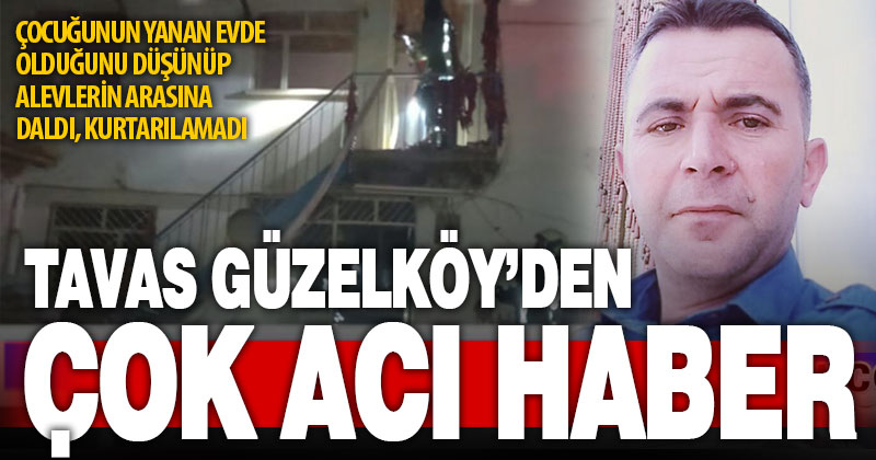 Çocuğunun yanan evde olduğunu düşünen baba, alevlere daldı dumandan zehirlenip öldü