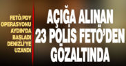 FETÖ operasyonunda açığa alınmış 23 polis yakalandı
