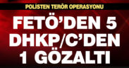 Polisten terör operasyonu: FETÖ’den 5, DHKP/C’den 1 gözaltı