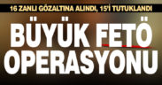 Polisten büyük FETÖ operasyonu: 16 gözaltı, 15 tutuklama