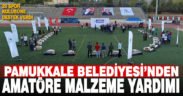 Pamukkale Belediyesi’nden amatöre malzeme yardımı