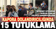 Kapora dolandırıcılığı operasyonunda 15 tutuklama