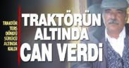 Ters dönen traktörün altında kalan sürücü öldü