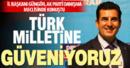 AK Parti Denizli İl Başkanı Yücel Güngör: “Türk Milletine güveniyoruz”