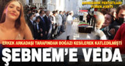 Sevgilisi tarafından katledilen Şebnem son yolculuğuna uğurlandı